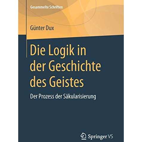 Die Logik in der Geschichte des Geistes: Der Prozess der S?kularisierung [Hardcover]