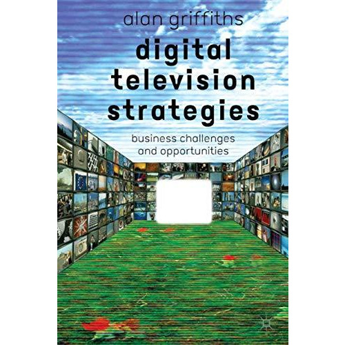 Digital Television Strategies: Business Challenges and Opportunities [Hardcover]