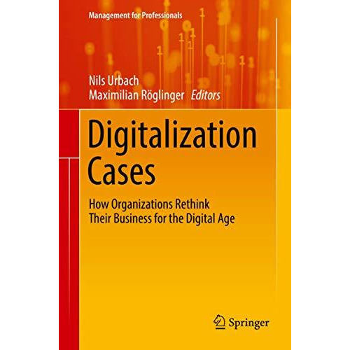 Digitalization Cases: How Organizations Rethink Their Business for the Digital A [Hardcover]