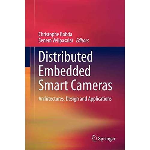 Distributed Embedded Smart Cameras: Architectures, Design and Applications [Hardcover]