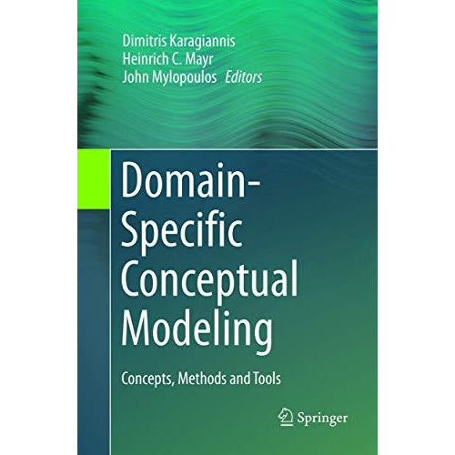 Domain-Specific Conceptual Modeling: Concepts, Methods and Tools [Paperback]