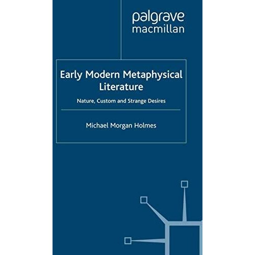 Early Modern Metaphysical Literature: Nature, Custom and Strange Desires [Paperback]