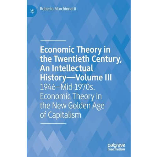 Economic Theory in the Twentieth Century, An Intellectual HistoryVolume III: 19 [Hardcover]