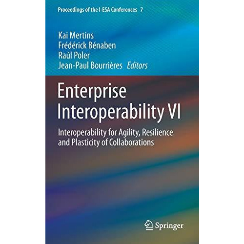 Enterprise Interoperability VI: Interoperability for Agility, Resilience and Pla [Hardcover]