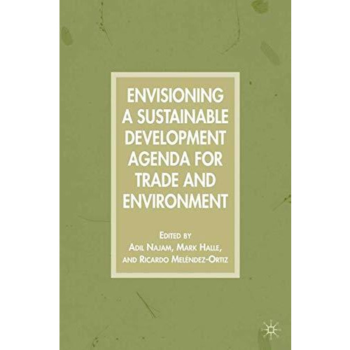 Envisioning a Sustainable Development Agenda for Trade and Environment [Hardcover]