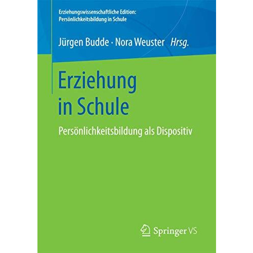 Erziehung in Schule: Pers?nlichkeitsbildung als Dispositiv [Paperback]