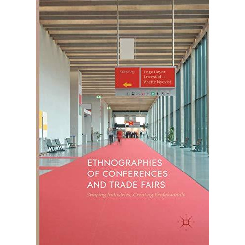 Ethnographies of Conferences and Trade Fairs: Shaping Industries, Creating Profe [Paperback]