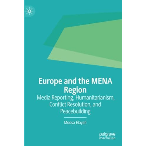 Europe and the MENA Region: Media Reporting, Humanitarianism, Conflict Resolutio [Paperback]