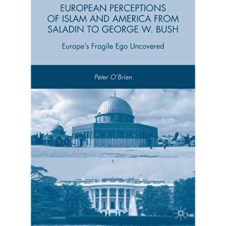 European Perceptions of Islam and America from Saladin to George W. Bush: Europe [Paperback]