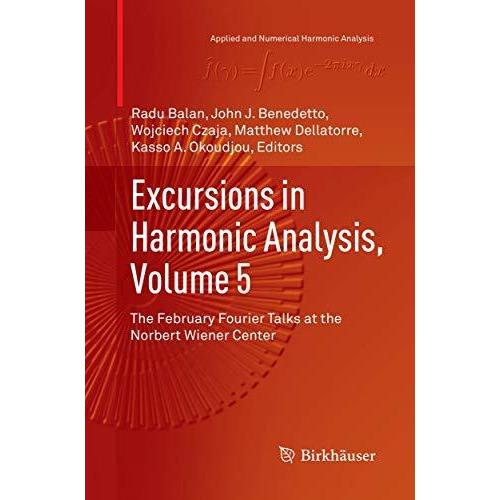 Excursions in Harmonic Analysis, Volume 5: The February Fourier Talks at the Nor [Paperback]