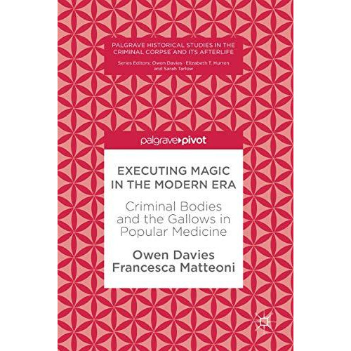 Executing Magic in the Modern Era: Criminal Bodies and the Gallows in Popular Me [Hardcover]