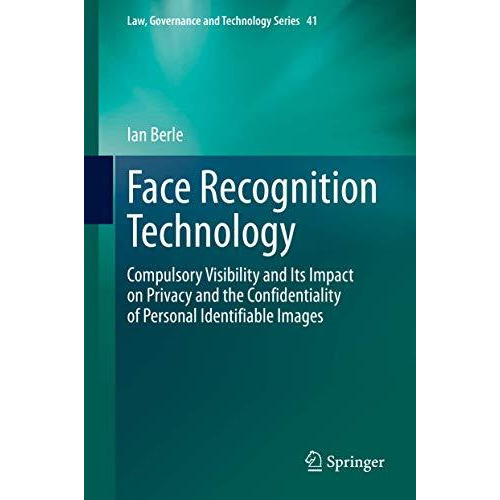 Face Recognition Technology: Compulsory Visibility and Its Impact on Privacy and [Hardcover]