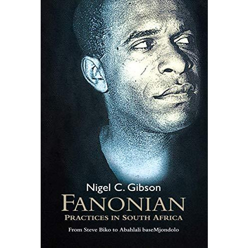 Fanonian Practices in South Africa: From Steve Biko to Abahlali baseMjondolo [Hardcover]