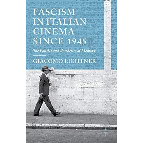 Fascism in Italian Cinema since 1945: The Politics and Aesthetics of Memory [Hardcover]