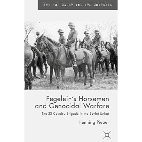 Fegelein's Horsemen and Genocidal Warfare: The SS Cavalry Brigade in the Soviet  [Hardcover]