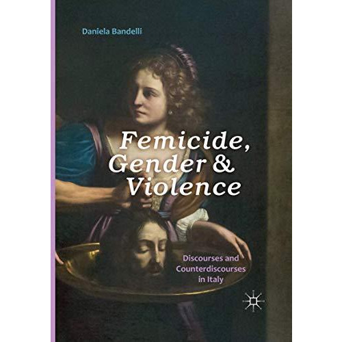 Femicide, Gender and Violence: Discourses and Counterdiscourses in Italy [Paperback]