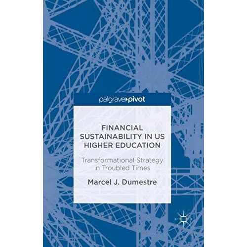 Financial Sustainability in US Higher Education: Transformational Strategy in Tr [Hardcover]