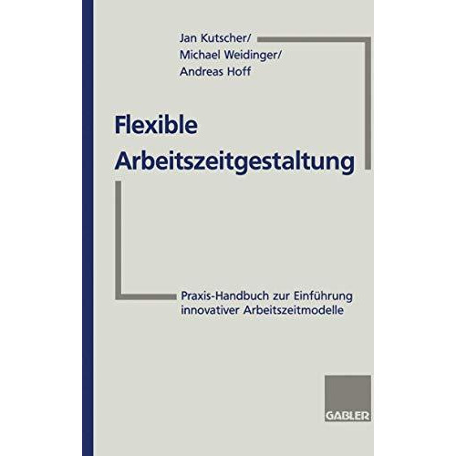 Flexible Arbeitszeitgestaltung: Praxis-Handbuch zur Einf?hrung innovativer Arbei [Paperback]