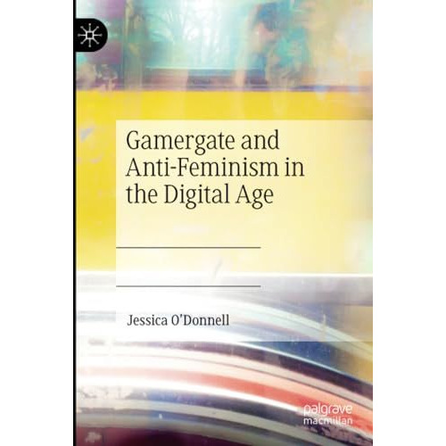 Gamergate and Anti-Feminism in the Digital Age [Paperback]