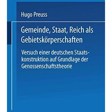 Gemeinde, Staat, Reich als Gebietsk?rperschaften. Versuch einer deutschen Staats [Paperback]