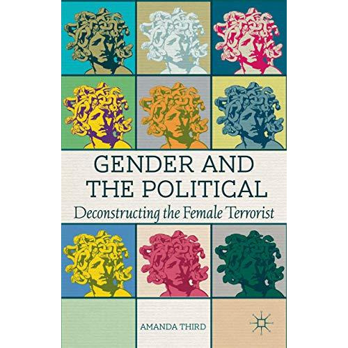 Gender and the Political: Deconstructing the Female Terrorist [Hardcover]