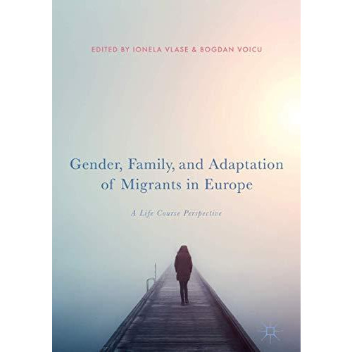 Gender, Family, and Adaptation of Migrants in Europe: A Life Course Perspective [Hardcover]