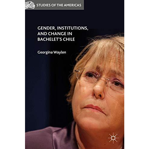 Gender, Institutions, and Change in Bachelets Chile [Hardcover]