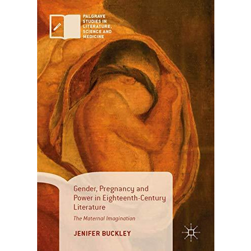 Gender, Pregnancy and Power in Eighteenth-Century Literature: The Maternal Imagi [Hardcover]