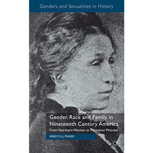 Gender, Race and Family in Nineteenth Century America: From Northern Woman to Pl [Hardcover]