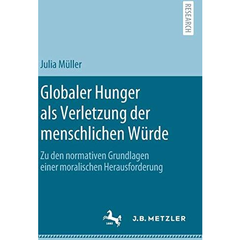 Globaler Hunger als Verletzung der menschlichen W?rde: Zu den normativen Grundla [Hardcover]