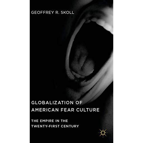 Globalization of American Fear Culture: The Empire in the Twenty-First Century [Hardcover]