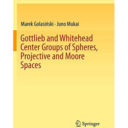 Gottlieb and Whitehead Center Groups of Spheres, Projective and Moore Spaces [Paperback]