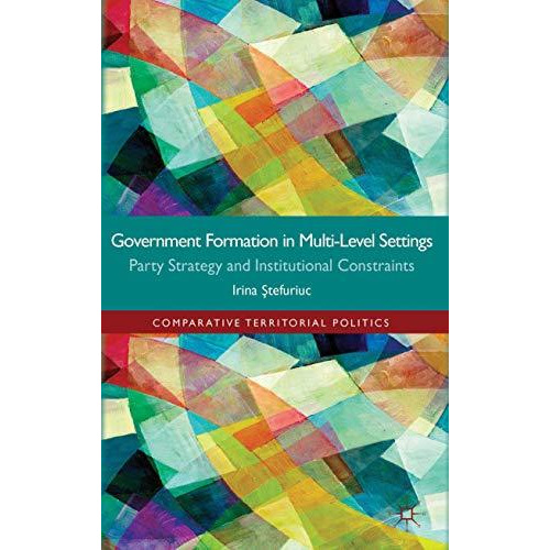 Government formation in Multi-Level Settings: Party Strategy and Institutional C [Hardcover]