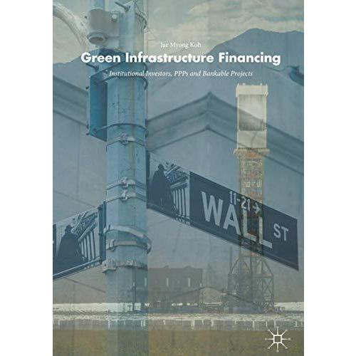 Green Infrastructure Financing: Institutional Investors, PPPs and Bankable Proje [Paperback]