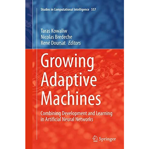 Growing Adaptive Machines: Combining Development and Learning in Artificial Neur [Paperback]