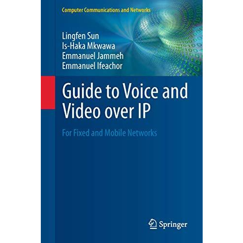 Guide to Voice and Video over IP: For Fixed and Mobile Networks [Paperback]