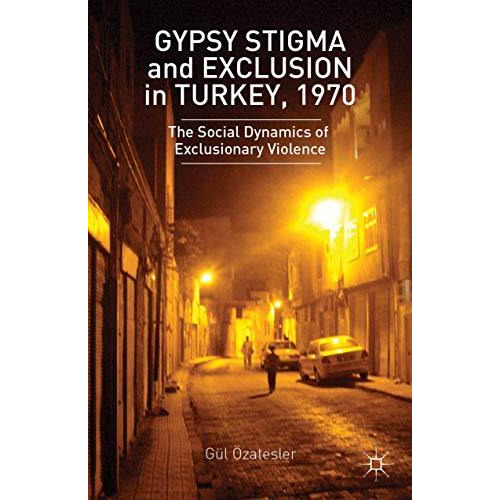 Gypsy Stigma and Exclusion in Turkey, 1970: The Social Dynamics of Exclusionary  [Hardcover]