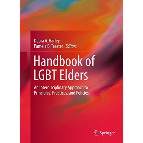 Handbook of LGBT Elders: An Interdisciplinary Approach to Principles, Practices, [Hardcover]