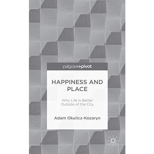 Happiness and Place: Why Life Is Better Outside of the City [Hardcover]