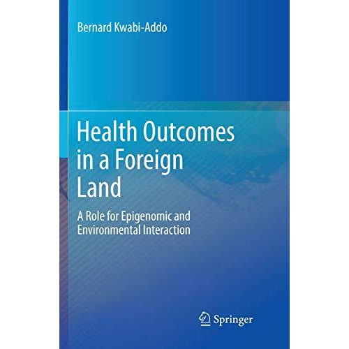 Health Outcomes in a Foreign Land: A Role for Epigenomic and Environmental Inter [Paperback]