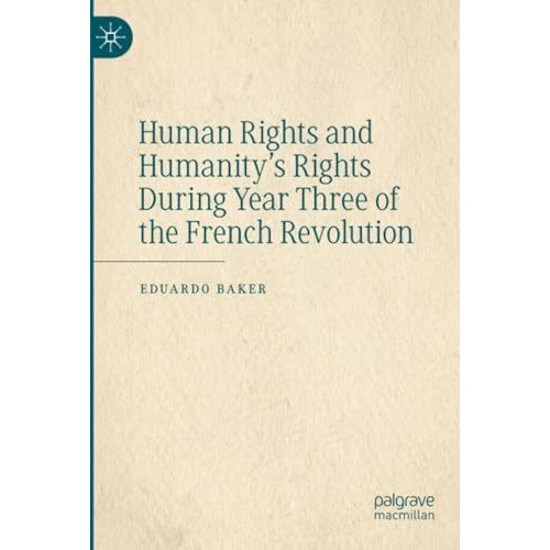 Human Rights and Humanitys Rights During Year Three of the French Revolution [Paperback]