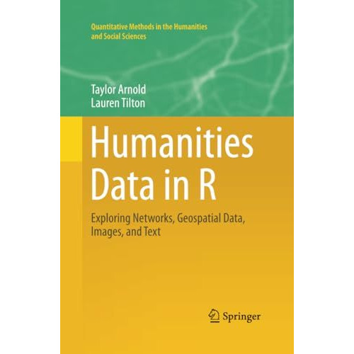 Humanities Data in R: Exploring Networks, Geospatial Data, Images, and Text [Paperback]