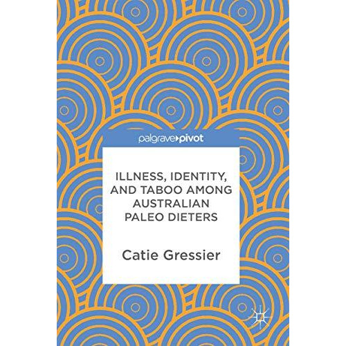 Illness, Identity, and Taboo among Australian Paleo Dieters [Hardcover]