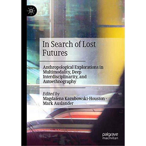 In Search of Lost Futures: Anthropological Explorations in Multimodality, Deep I [Hardcover]