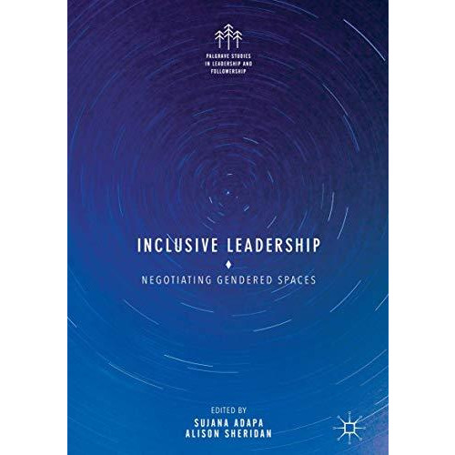 Inclusive Leadership: Negotiating Gendered Spaces [Hardcover]