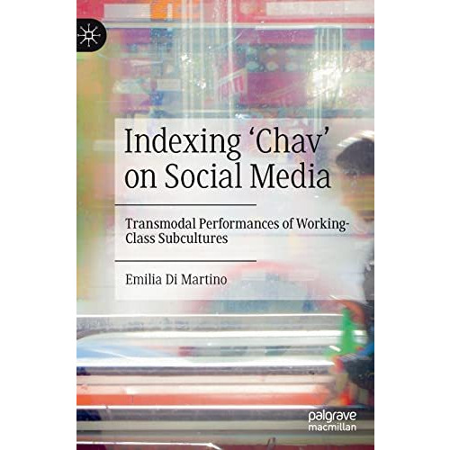 Indexing Chav on Social Media: Transmodal Performances of Working-Class Subcul [Hardcover]