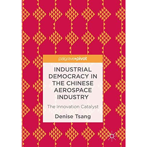 Industrial Democracy in the Chinese Aerospace Industry: The Innovation Catalyst [Paperback]