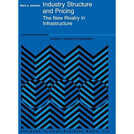 Industry Structure and Pricing: The New Rivalry in Infrastructure [Paperback]