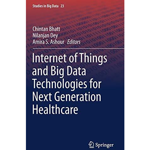 Internet of Things and Big Data Technologies for Next Generation Healthcare [Hardcover]