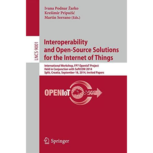 Interoperability and Open-Source Solutions for the Internet of Things: Internati [Paperback]